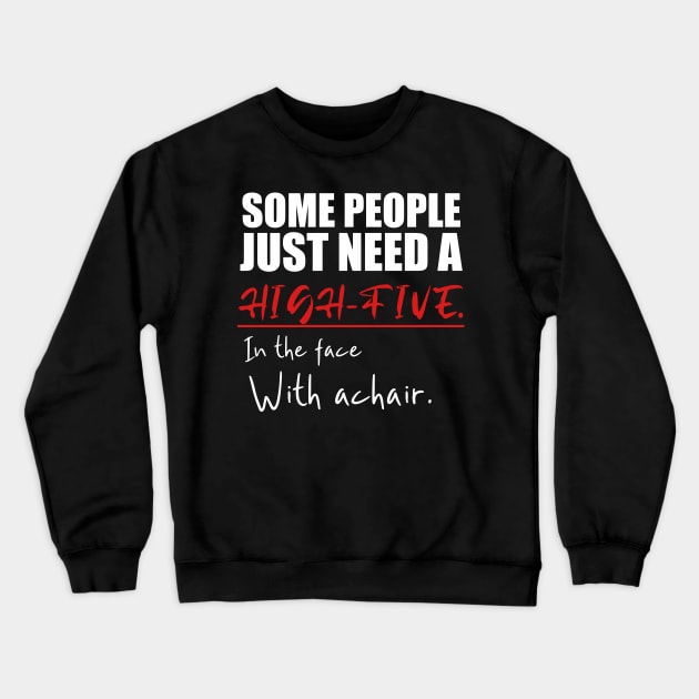 Some people just need a high-five in the face with a chair Crewneck Sweatshirt by kirayuwi